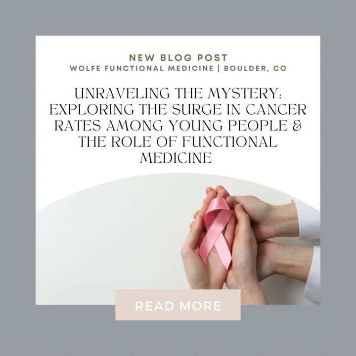 UNRAVELING THE MYSTERY: EXPLORING THE SURGE IN CANCER RATES AMONG YOUNG PEOPLE & THE ROLE OF FUNCTIONAL MEDICINE IN MITIGATION IN BOULDER CO | Wolfe Functional Medicine