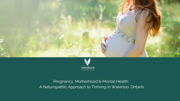 Pregnancy, Motherhood & Mental Health: A Naturopathic Approach to Thriving in Waterloo, Ontario