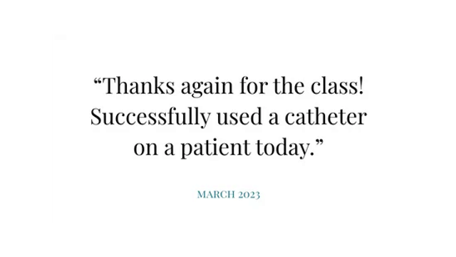 Quote text: “Thanks again for the class! Successfully used a catheter on a patient today.” March 2023.