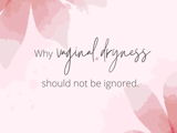 Why vaginal dryness shouldn’t be ignored.