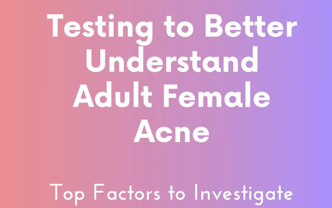 Testing to Better Understand Adult Female Acne