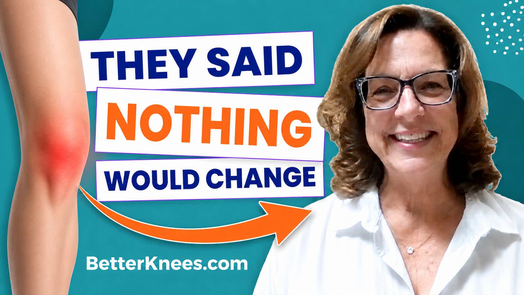 Woman with glasses beside text “THEY SAID NOTHING WOULD CHANGE” and BetterKnees.com on teal background