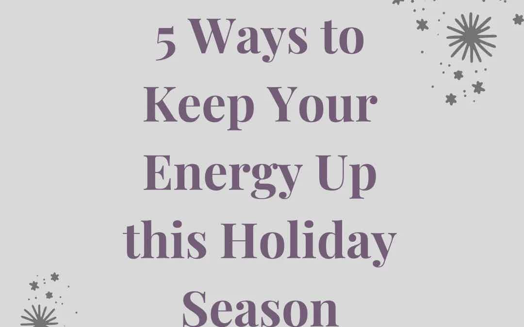 5 Ways to Keep Your Energy Up Over the Holidays